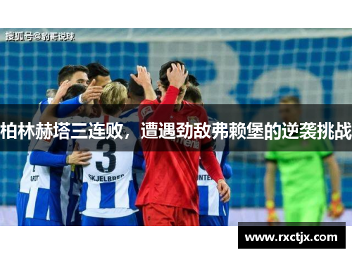 柏林赫塔三连败，遭遇劲敌弗赖堡的逆袭挑战